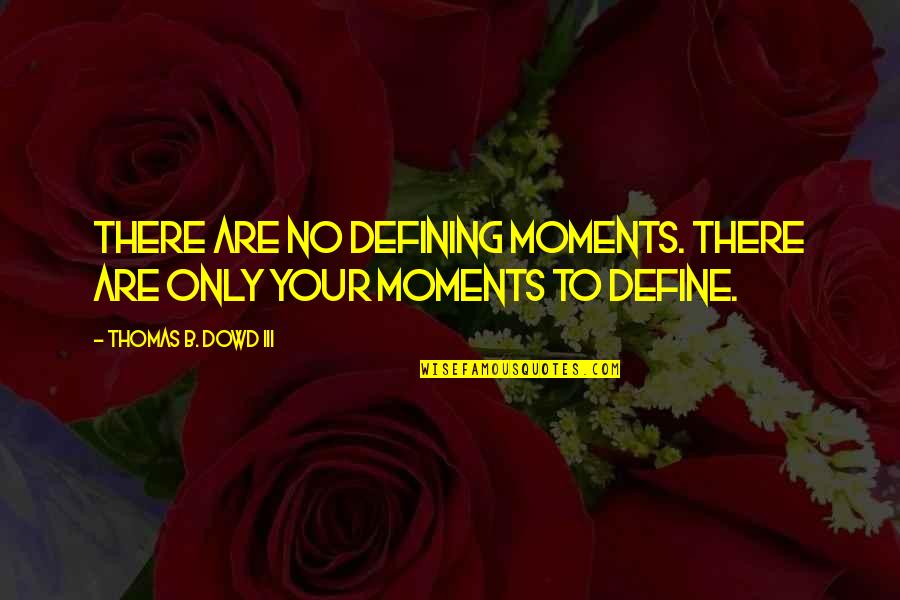 Life Half Full Quotes By Thomas B. Dowd III: There are no defining moments. There are only