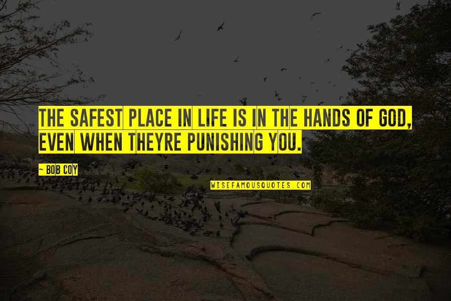 Life Hands You Quotes By Bob Coy: The safest place in life is in the