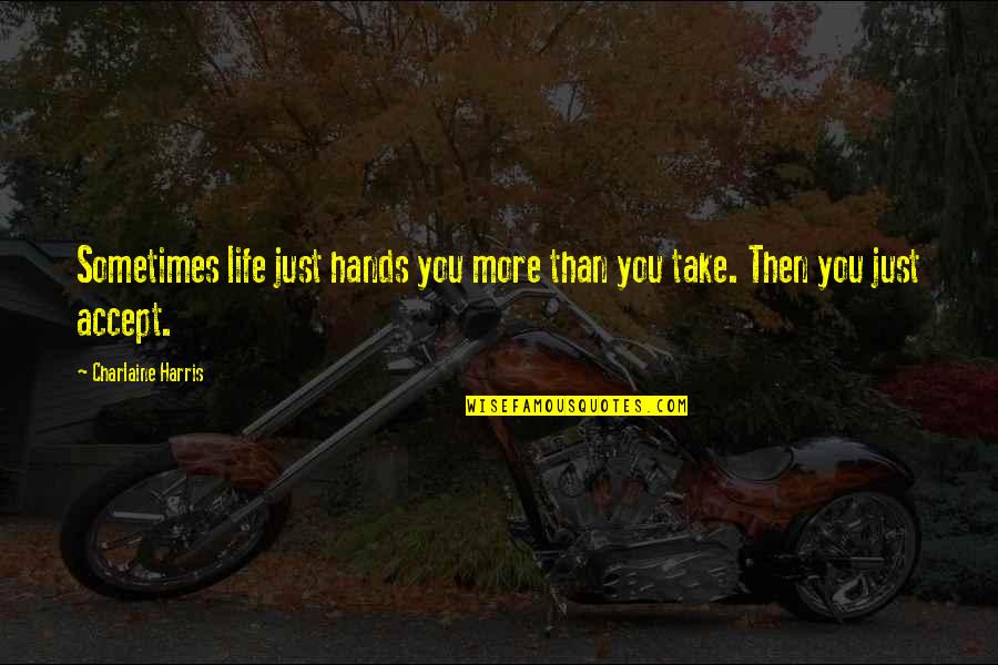 Life Hands You Quotes By Charlaine Harris: Sometimes life just hands you more than you