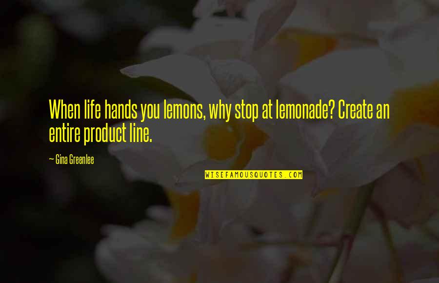 Life Hands You Quotes By Gina Greenlee: When life hands you lemons, why stop at