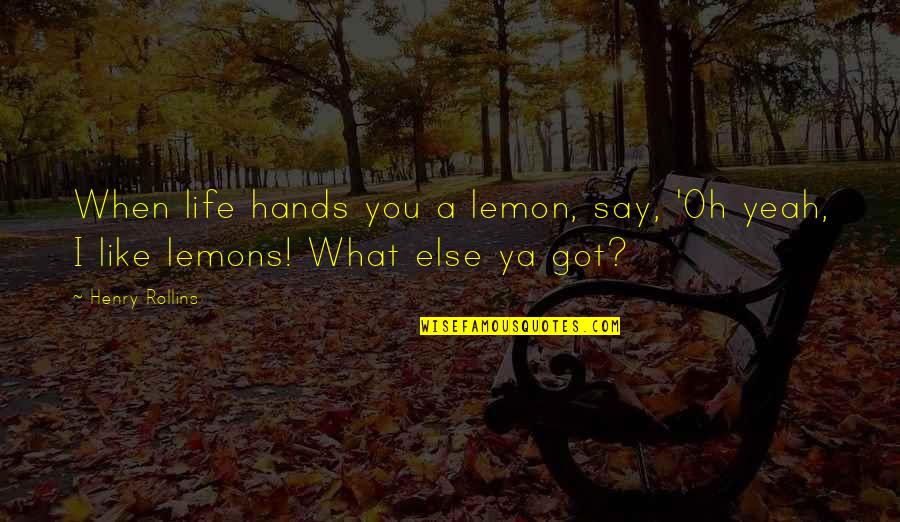 Life Hands You Quotes By Henry Rollins: When life hands you a lemon, say, 'Oh