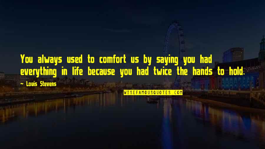 Life Hands You Quotes By Louis Stevens: You always used to comfort us by saying