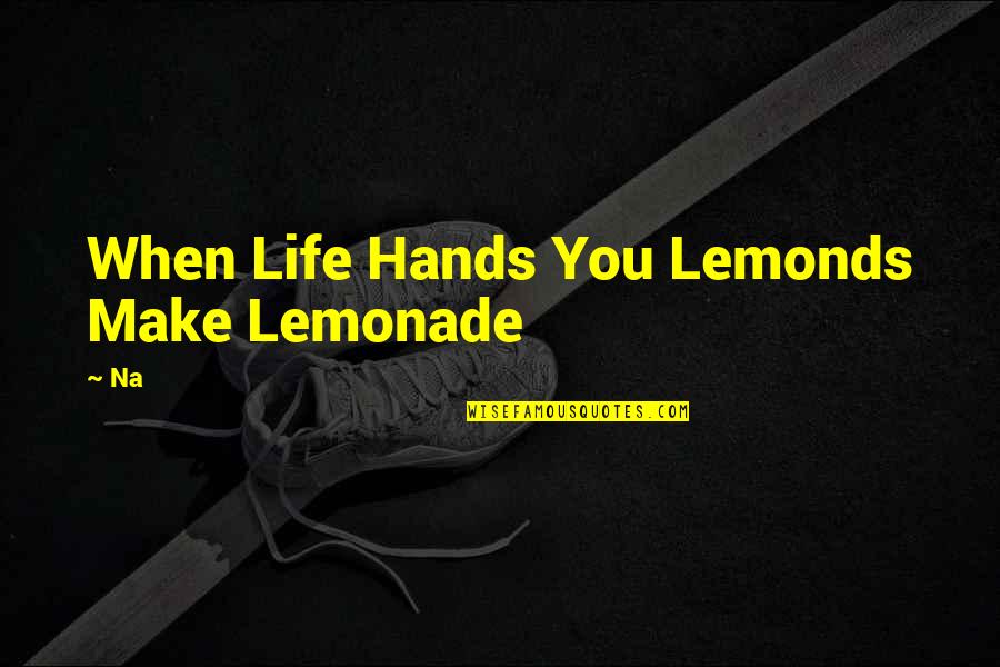 Life Hands You Quotes By Na: When Life Hands You Lemonds Make Lemonade