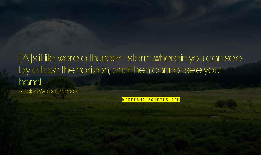 Life Hands You Quotes By Ralph Waldo Emerson: [A]s if life were a thunder-storm wherein you