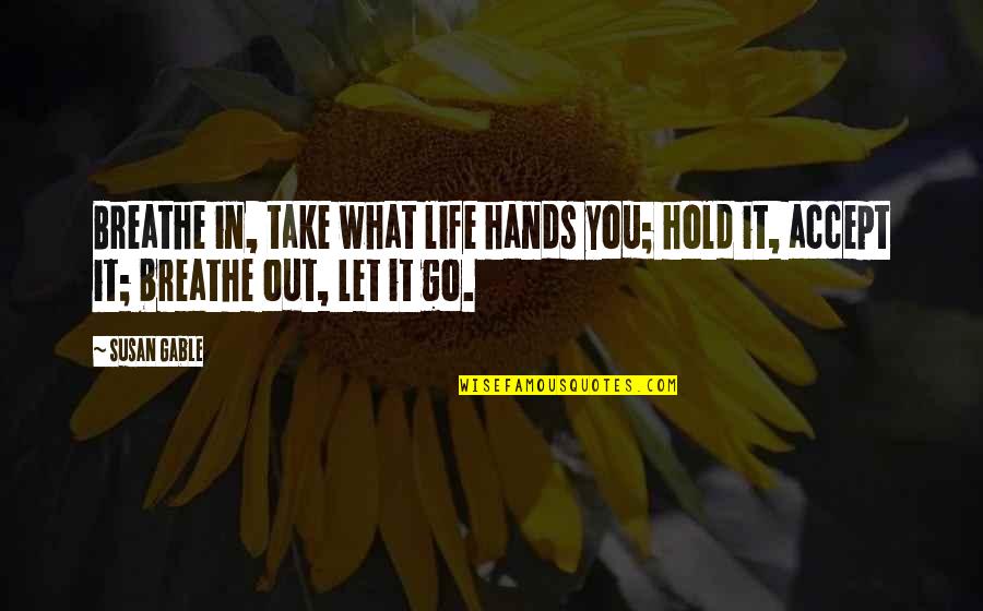 Life Hands You Quotes By Susan Gable: Breathe in, take what life hands you; hold