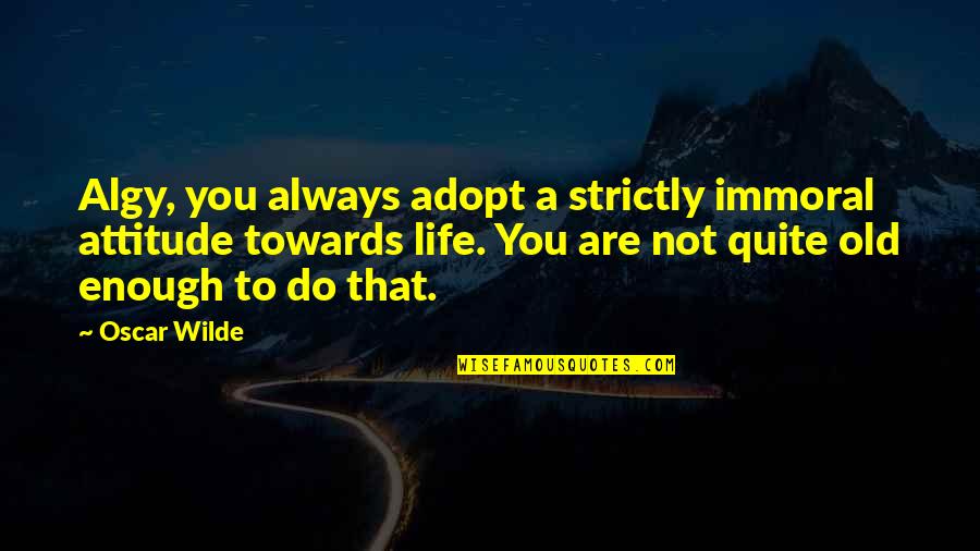 Life Hanging In The Balance Quotes By Oscar Wilde: Algy, you always adopt a strictly immoral attitude