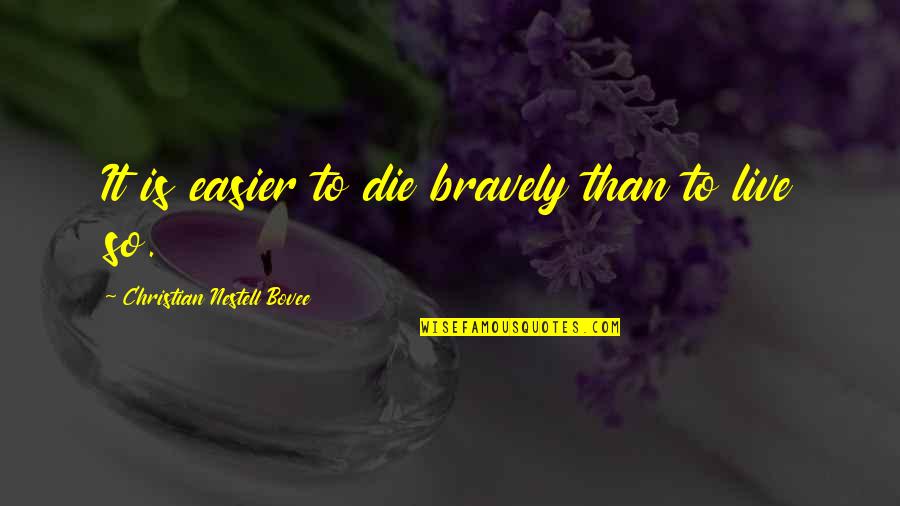 Life Hanukkah Quotes By Christian Nestell Bovee: It is easier to die bravely than to Life Hanukkah Quotes By Christian Nestell Bovee: It is easier to die bravely than to