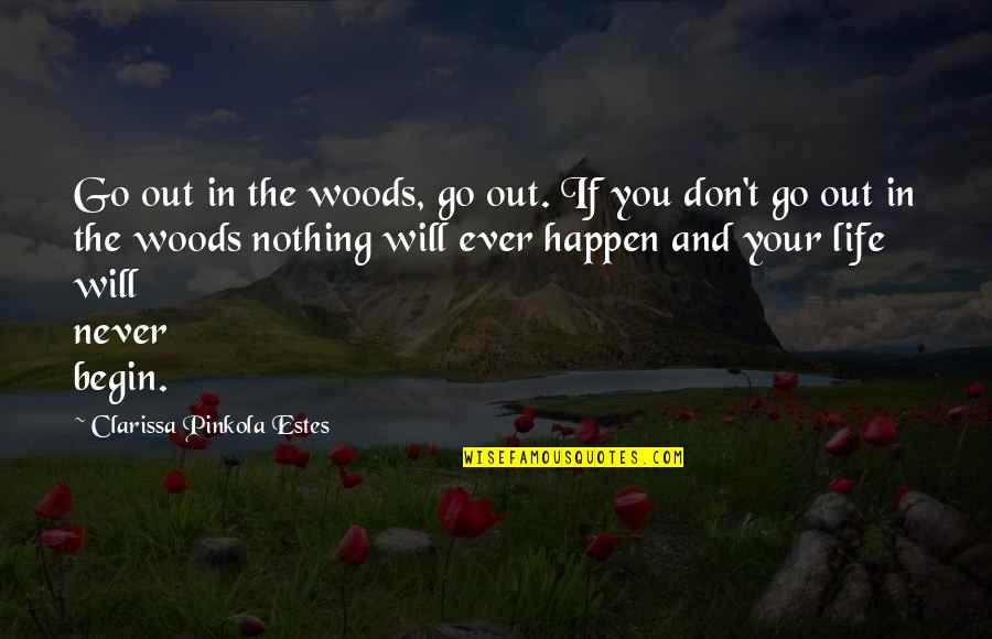 Life Happen Quotes By Clarissa Pinkola Estes: Go out in the woods, go out. If