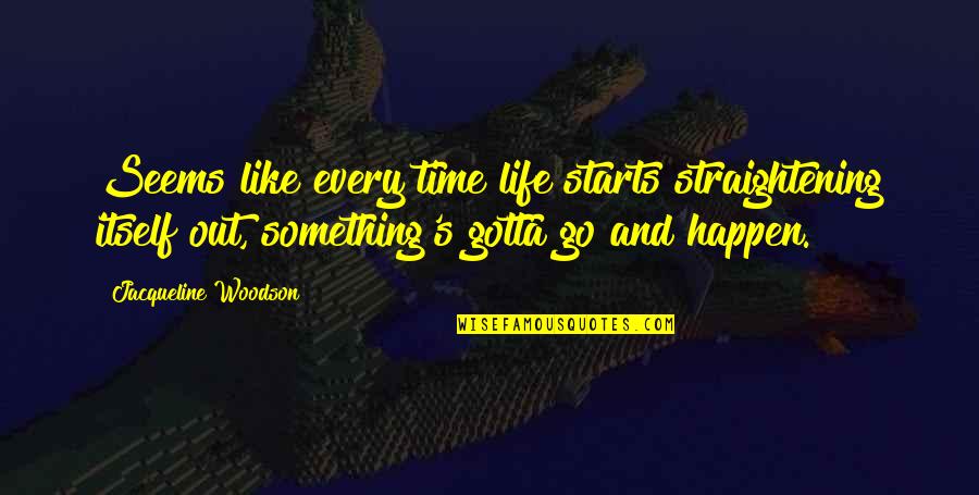 Life Happen Quotes By Jacqueline Woodson: Seems like every time life starts straightening itself