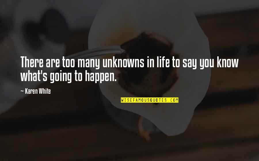 Life Happen Quotes By Karen White: There are too many unknowns in life to