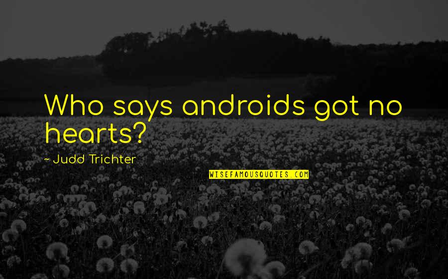 Life Happens Fast Quotes By Judd Trichter: Who says androids got no hearts? Life Happens Fast Quotes By Judd Trichter: Who says androids got no hearts?