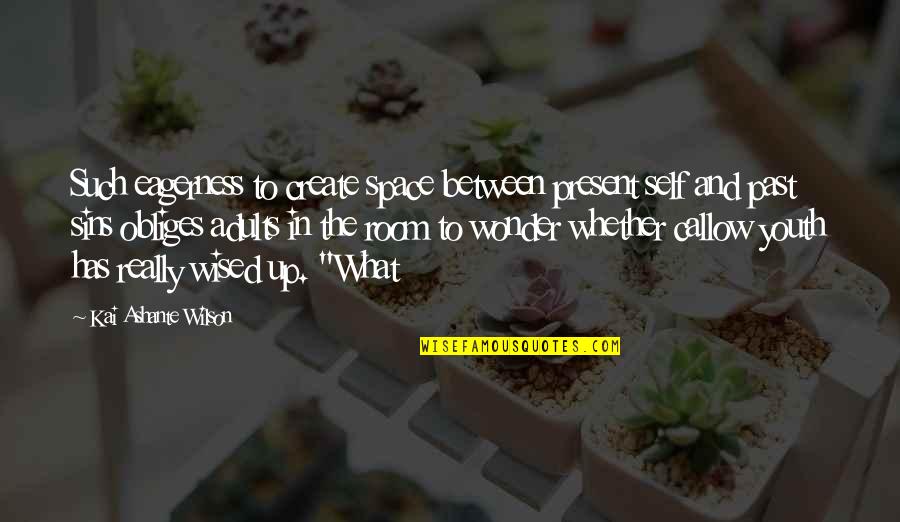 Life Happens Fast Quotes By Kai Ashante Wilson: Such eagerness to create space between present self Life Happens Fast Quotes By Kai Ashante Wilson: Such eagerness to create space between present self