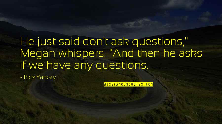 Life Happens Funny Quotes By Rick Yancey: He just said don't ask questions," Megan whispers.