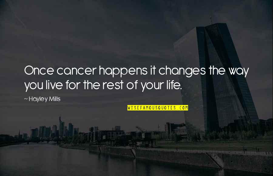 Life Happens Once Quotes By Hayley Mills: Once cancer happens it changes the way you