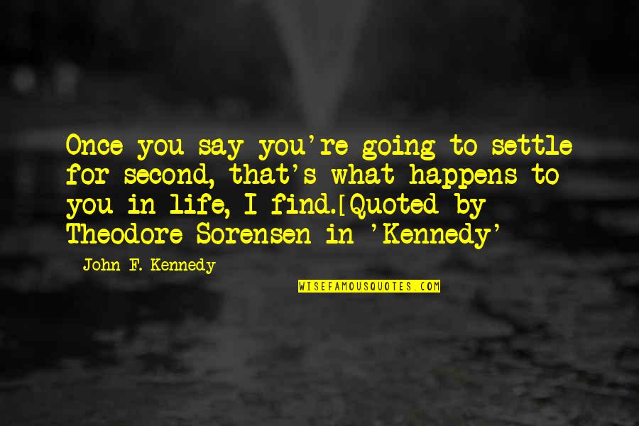 Life Happens Once Quotes By John F. Kennedy: Once you say you're going to settle for