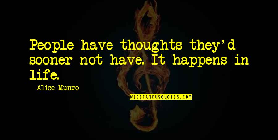 Life Happens Quotes By Alice Munro: People have thoughts they'd sooner not have. It