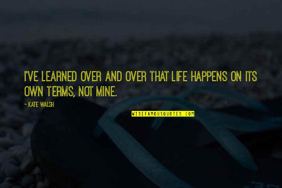 Life Happens Quotes By Kate Walsh: I've learned over and over that life happens