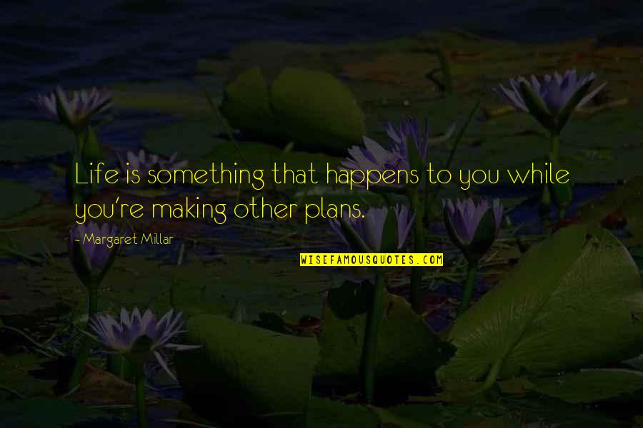 Life Happens Quotes By Margaret Millar: Life is something that happens to you while