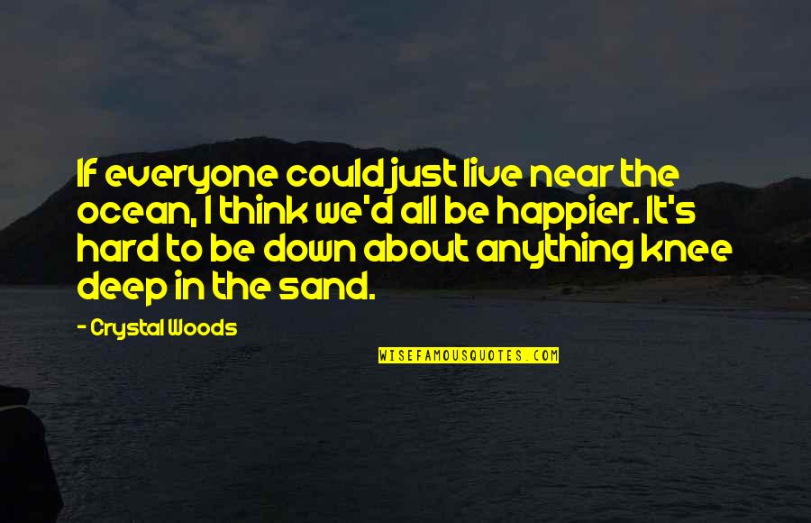 Life Happier Quotes By Crystal Woods: If everyone could just live near the ocean,