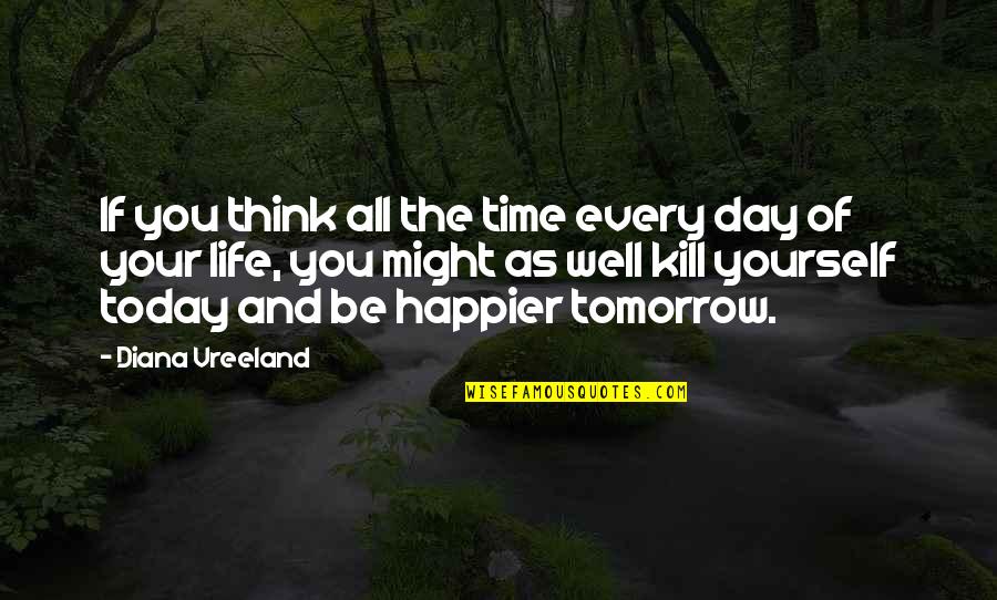 Life Happier Quotes By Diana Vreeland: If you think all the time every day