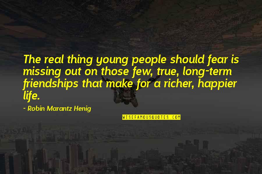 Life Happier Quotes By Robin Marantz Henig: The real thing young people should fear is