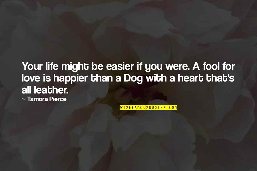 Life Happier Quotes By Tamora Pierce: Your life might be easier if you were.