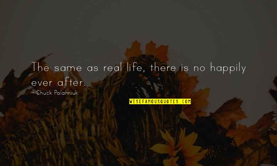 Life Happily Quotes By Chuck Palahniuk: The same as real life, there is no