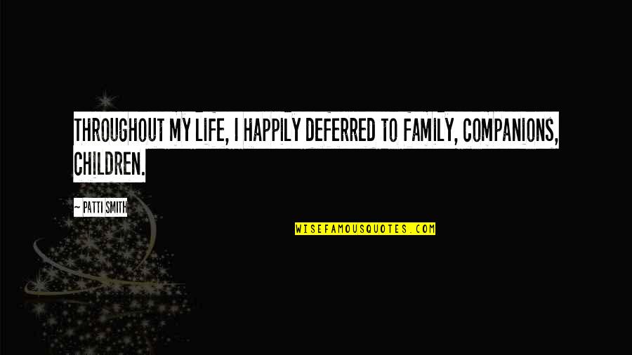 Life Happily Quotes By Patti Smith: Throughout my life, I happily deferred to family,