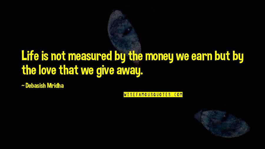 Life Happiness And Money Quotes By Debasish Mridha: Life is not measured by the money we