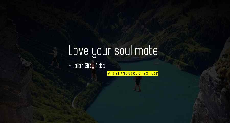 Life Happiness Love And Friendship Quotes By Lailah Gifty Akita: Love your soul mate.