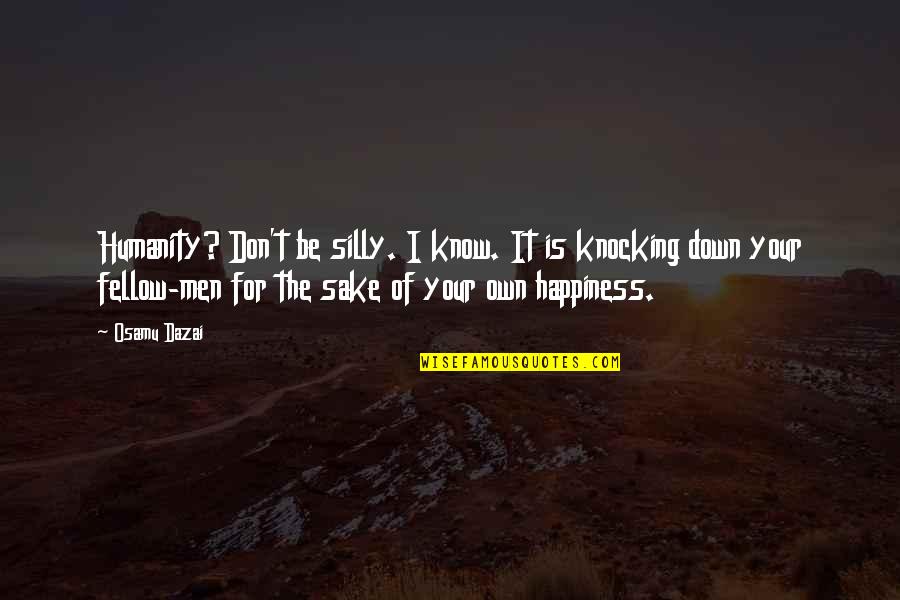 Life Happiness Quotes By Osamu Dazai: Humanity? Don't be silly. I know. It is