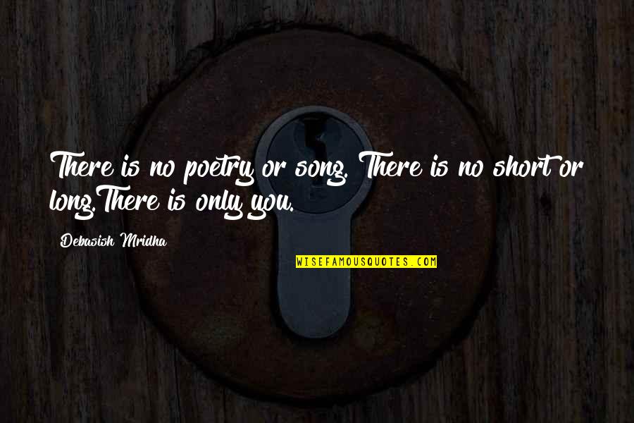 Life Happiness Short Quotes By Debasish Mridha: There is no poetry or song. There is