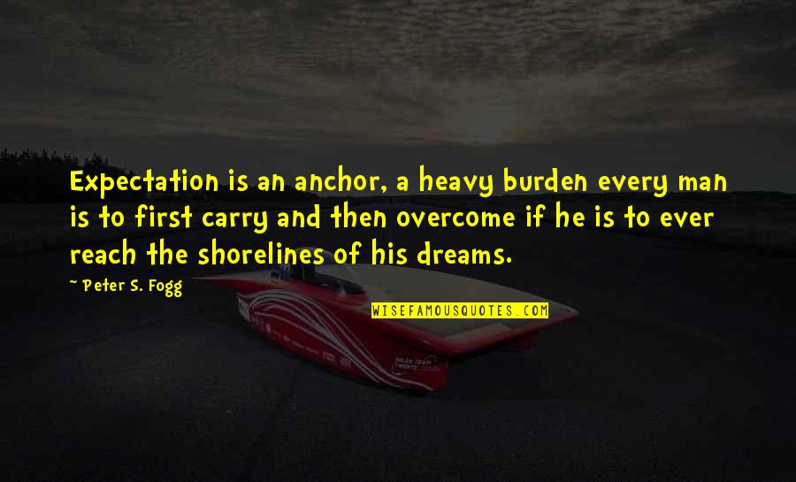 Life Happiness Short Quotes By Peter S. Fogg: Expectation is an anchor, a heavy burden every