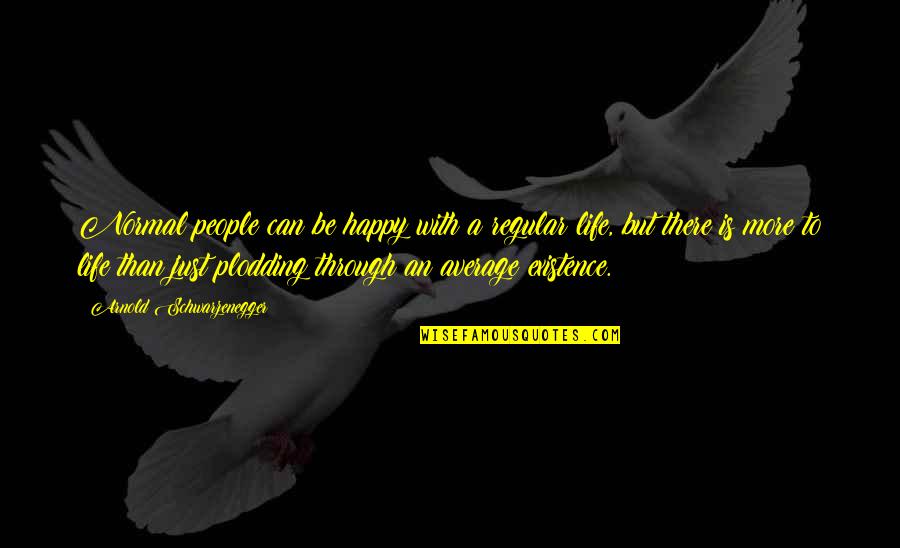 Life Happy Inspiring Quotes By Arnold Schwarzenegger: Normal people can be happy with a regular