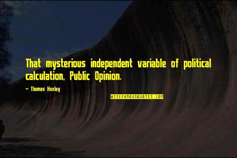 Life Hard But God Good Quotes By Thomas Huxley: That mysterious independent variable of political calculation, Public