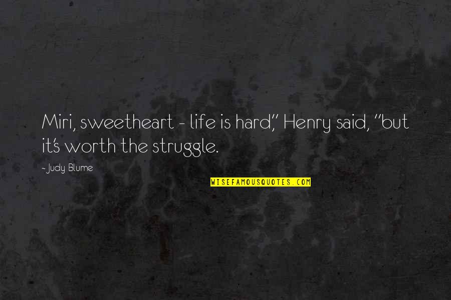 Life Hard But Worth Quotes By Judy Blume: Miri, sweetheart - life is hard," Henry said,