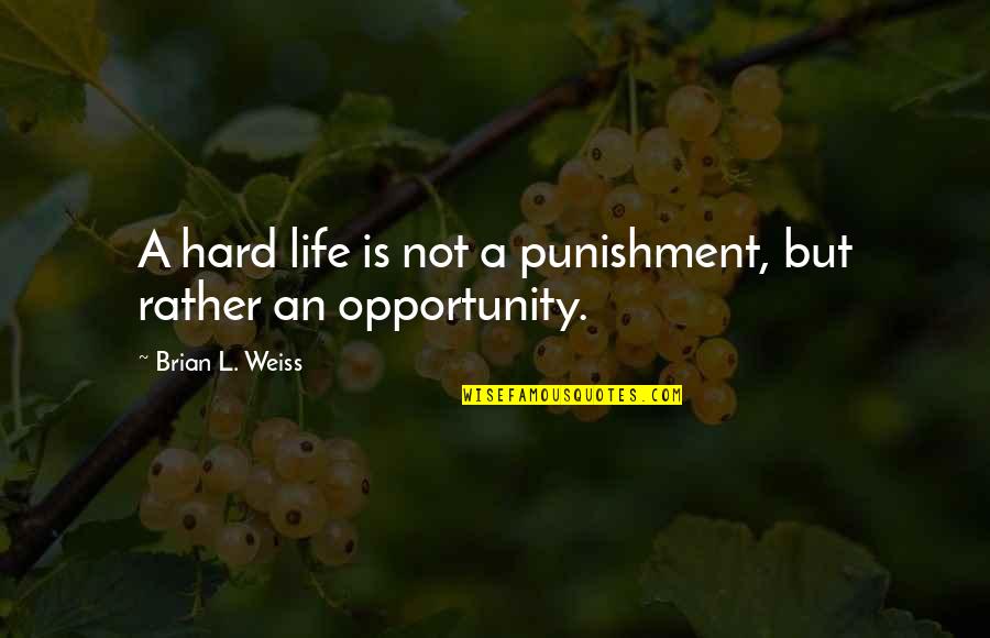 Life Hard Quotes By Brian L. Weiss: A hard life is not a punishment, but
