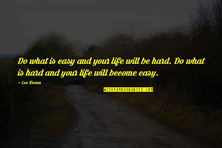 Life Hard Quotes By Les Brown: Do what is easy and your life will