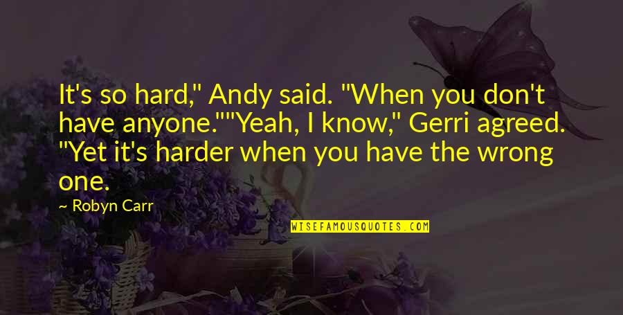 Life Hard Quotes By Robyn Carr: It's so hard," Andy said. "When you don't