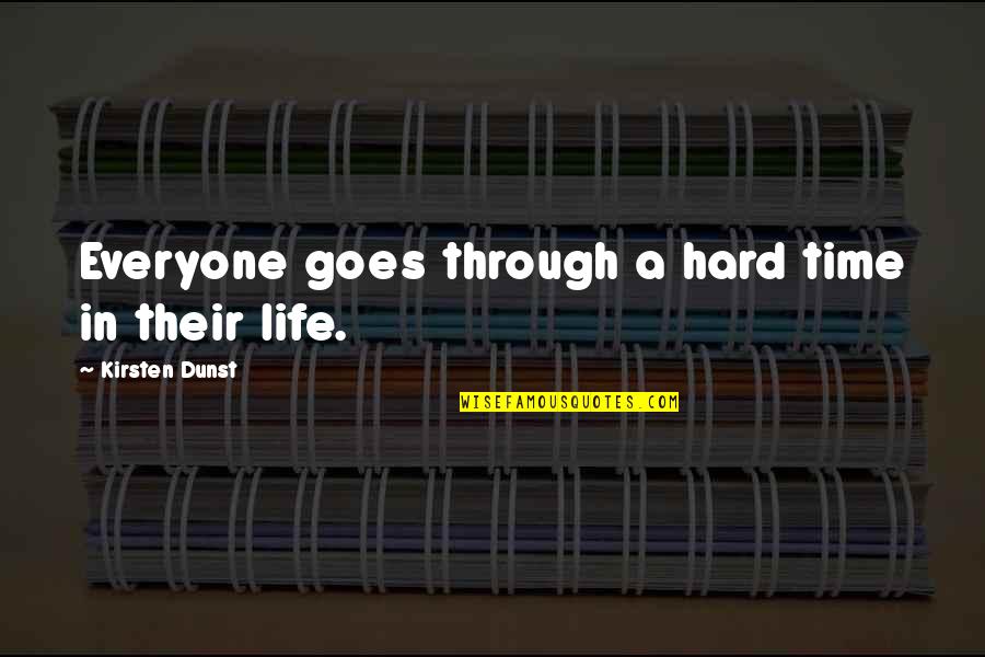 Life Hard Time Quotes By Kirsten Dunst: Everyone goes through a hard time in their Life Hard Time Quotes By Kirsten Dunst: Everyone goes through a hard time in their