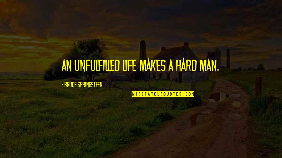 Life Hard Without You Quotes By Bruce Springsteen: An unfulfilled life makes a hard man. Life Hard Without You Quotes By Bruce Springsteen: An unfulfilled life makes a hard man.