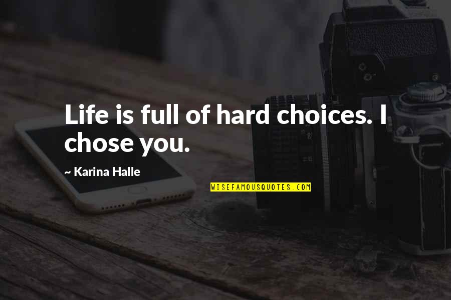 Life Hard Without You Quotes By Karina Halle: Life is full of hard choices. I chose Life Hard Without You Quotes By Karina Halle: Life is full of hard choices. I chose