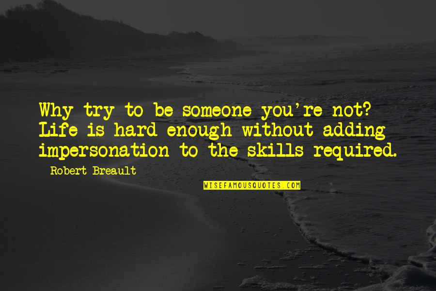 Life Hard Without You Quotes By Robert Breault: Why try to be someone you're not? Life Life Hard Without You Quotes By Robert Breault: Why try to be someone you're not? Life