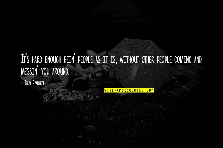 Life Hard Without You Quotes By Terry Pratchett: It's hard enough bein' people as it is, Life Hard Without You Quotes By Terry Pratchett: It's hard enough bein' people as it is,