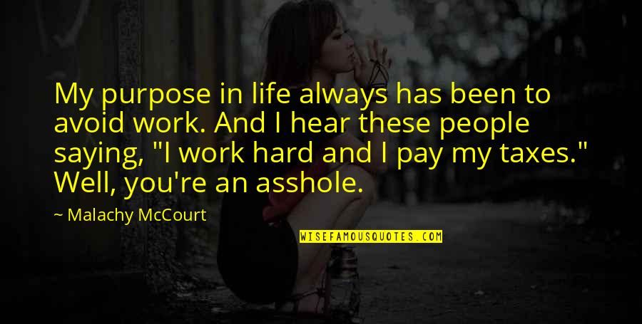Life Hard Work Quotes By Malachy McCourt: My purpose in life always has been to