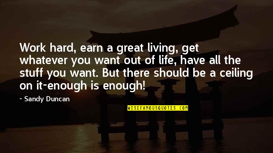 Life Hard Work Quotes By Sandy Duncan: Work hard, earn a great living, get whatever