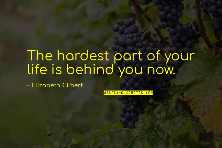 Life Hardest Quotes By Elizabeth Gilbert: The hardest part of your life is behind Life Hardest Quotes By Elizabeth Gilbert: The hardest part of your life is behind