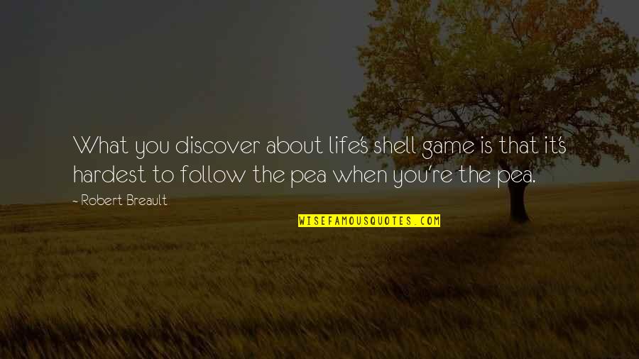 Life Hardest Quotes By Robert Breault: What you discover about life's shell game is Life Hardest Quotes By Robert Breault: What you discover about life's shell game is