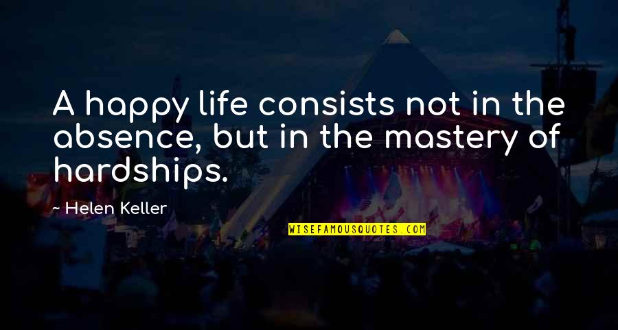 Life Hardships Quotes By Helen Keller: A happy life consists not in the absence,