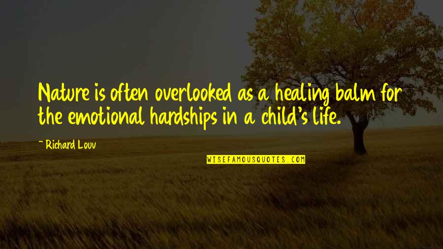 Life Hardships Quotes By Richard Louv: Nature is often overlooked as a healing balm